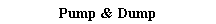 Text Box: Pump & Dump